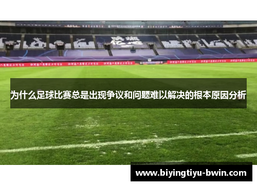 为什么足球比赛总是出现争议和问题难以解决的根本原因分析